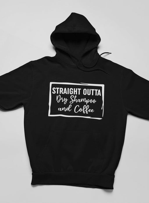 Straight Outta Dry Shampoo & Coffee Hoodie